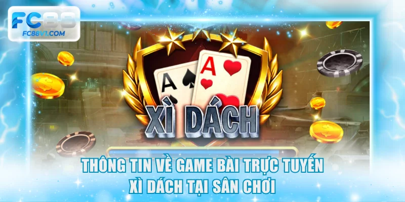 Thông tin về game bài trực tuyến xì dách tại sân chơi