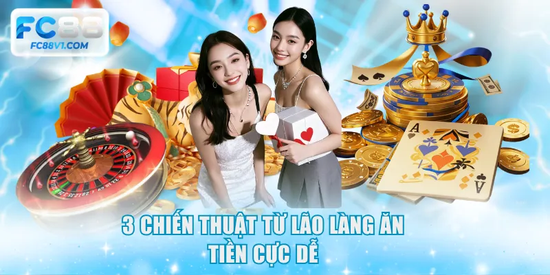 3 chiến thuật từ lão làng ăn tiền cực dễ