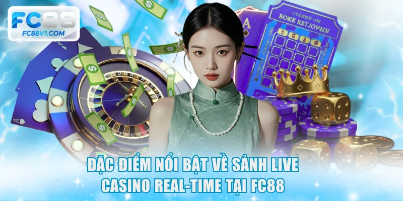 Đặc điểm nổi bật về sảnh live casino real-time tại FC88