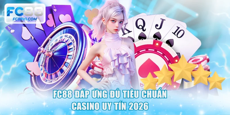 FC88 đáp ứng đủ tiêu chuẩn casino uy tín 2026