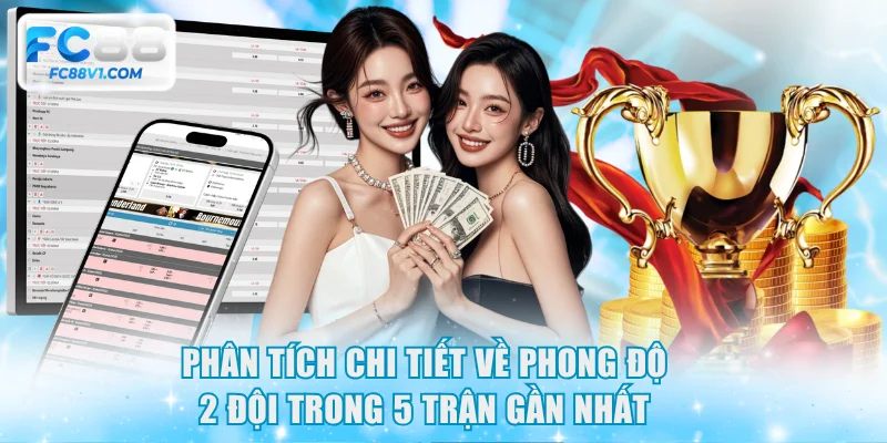 Phân tích chi tiết về phong độ 2 đội trong 5 trận gần nhất
