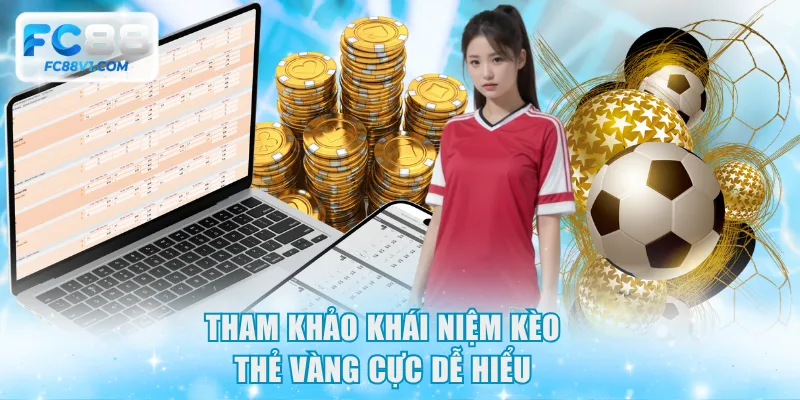 Tham khảo khái niệm kèo thẻ vàng cực dễ hiểu